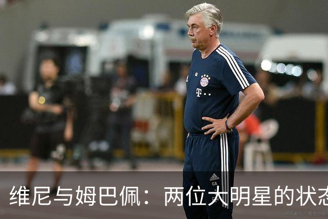维尼与姆巴佩：两位大明星的状态争夺战